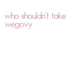 who shouldn't take wegovy