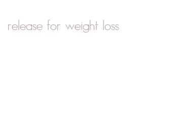 release for weight loss