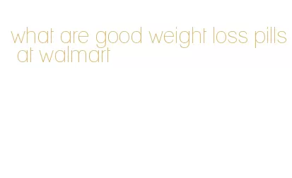 what are good weight loss pills at walmart