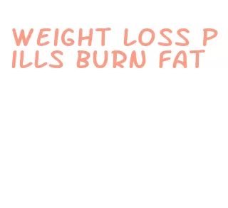 weight loss pills burn fat