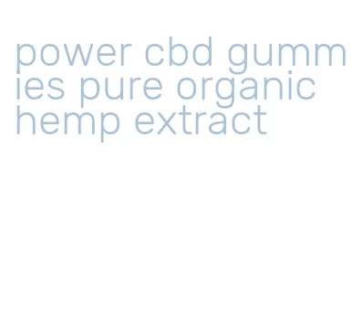 power cbd gummies pure organic hemp extract