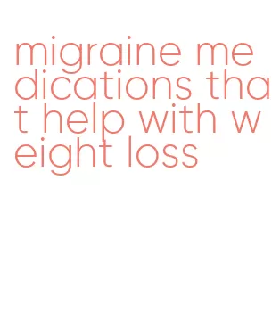 migraine medications that help with weight loss