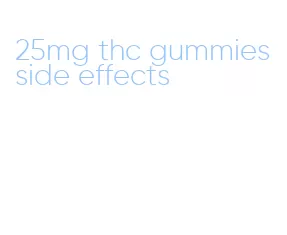 25mg thc gummies side effects