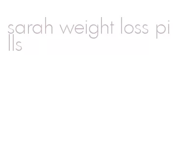 sarah weight loss pills