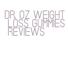 dr. oz weight loss gummies reviews