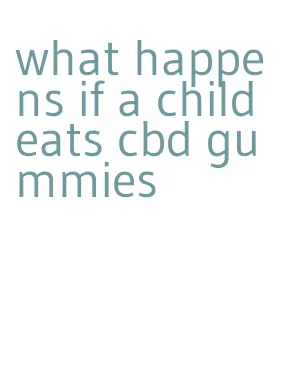 what happens if a child eats cbd gummies