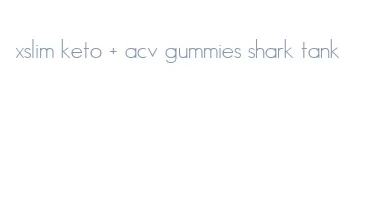 xslim keto + acv gummies shark tank