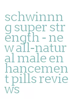 schwinnng super strength - new all-natural male enhancement pills reviews