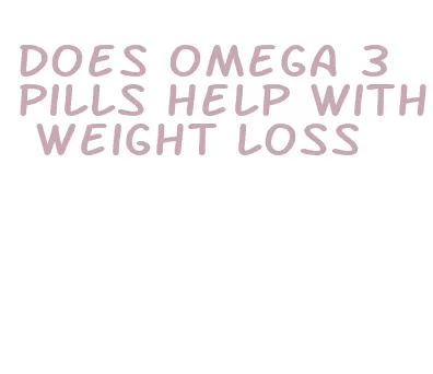 does omega 3 pills help with weight loss