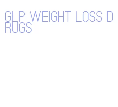 glp weight loss drugs