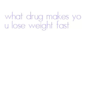 what drug makes you lose weight fast