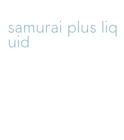samurai plus liquid