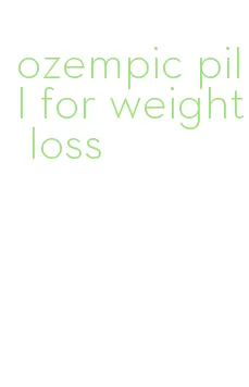 ozempic pill for weight loss