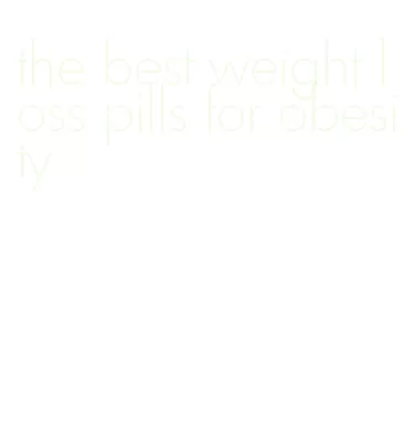 the best weight loss pills for obesity