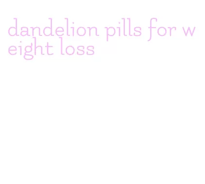 dandelion pills for weight loss