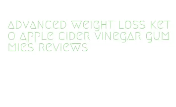 advanced weight loss keto apple cider vinegar gummies reviews