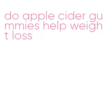 do apple cider gummies help weight loss