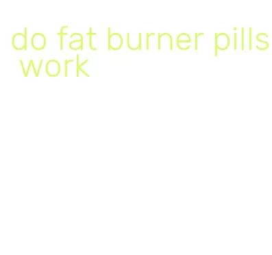 do fat burner pills work