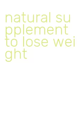 natural supplement to lose weight