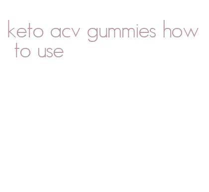 keto acv gummies how to use