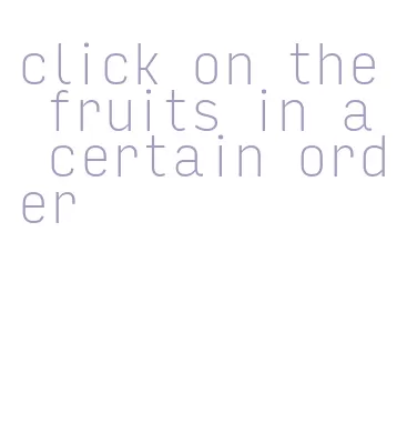 click on the fruits in a certain order