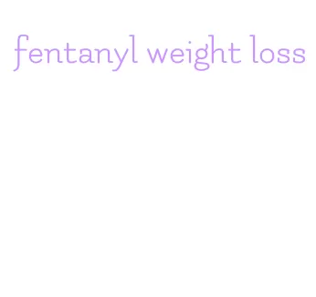 fentanyl weight loss