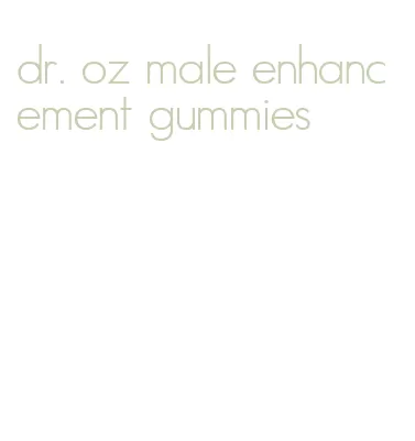 dr. oz male enhancement gummies