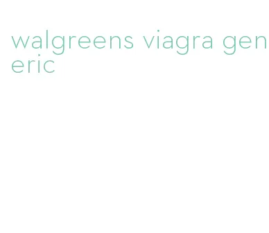 walgreens viagra generic