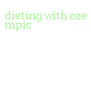 dieting with ozempic