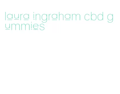 laura ingraham cbd gummies