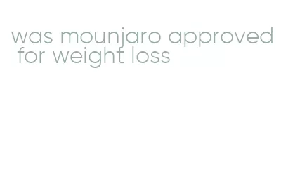 was mounjaro approved for weight loss