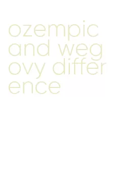 ozempic and wegovy difference
