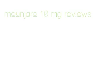 mounjaro 10 mg reviews