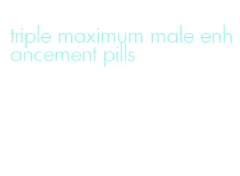 triple maximum male enhancement pills