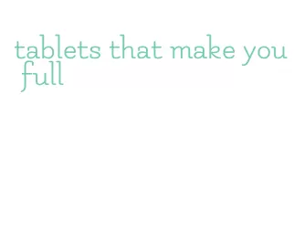 tablets that make you full