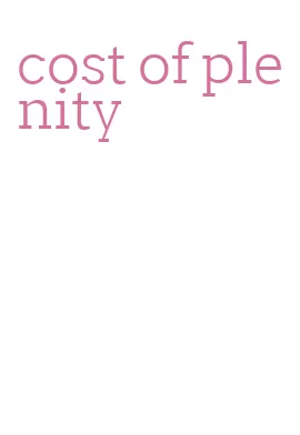 cost of plenity