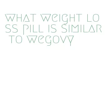 what weight loss pill is similar to wegovy