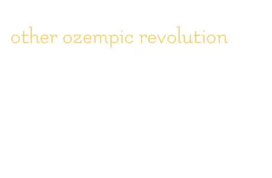 other ozempic revolution