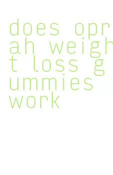 does oprah weight loss gummies work
