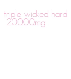 triple wicked hard 20000mg