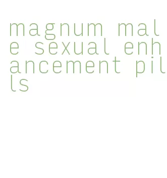 magnum male sexual enhancement pills