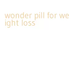 wonder pill for weight loss