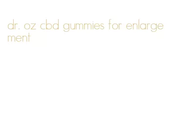 dr. oz cbd gummies for enlargement