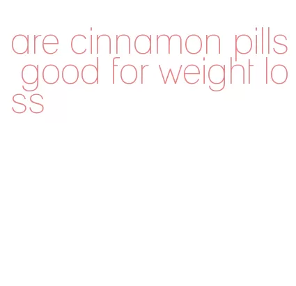 are cinnamon pills good for weight loss