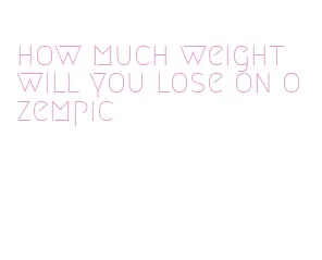 how much weight will you lose on ozempic