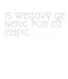 is wegovy generic for ozempic