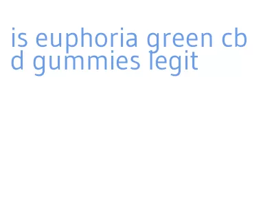 is euphoria green cbd gummies legit