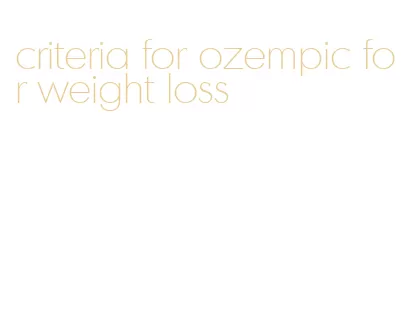 criteria for ozempic for weight loss