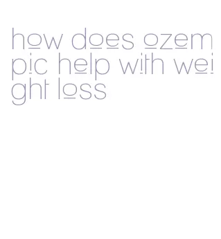 how does ozempic help with weight loss