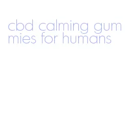 cbd calming gummies for humans